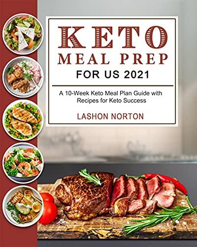 Keto Meal Prep For US 2021: A 10 Week Keto Meal Plan Guide with Recipes for Keto Success