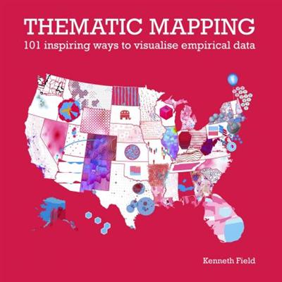 Thematic Mapping: 101 Inspiring Ways to Visualise Empirical Data