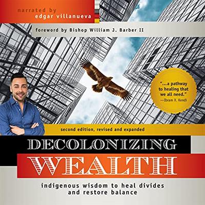 Decolonizing Wealth Indigenous Wisdom to Heal Divides and Restore Balance, 2nd Edition [AudioBook]