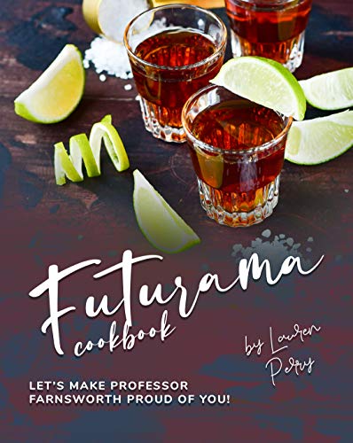 Futurama Cookbook: Let's Make Professor Farnsworth Proud of You!