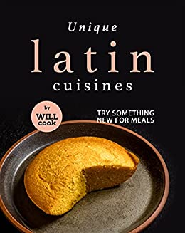 Unique Latin Cuisines: Try Something New for Meals
