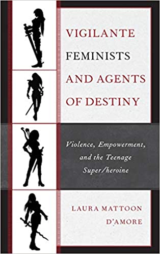 Vigilante Feminists and Agents of Destiny: Violence, Empowerment, and the Teenage Super/heroine