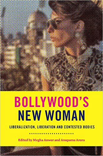 Bollywood's New Woman: Liberalization, Liberation, and Contested Bodies