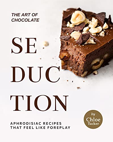 The Art of Chocolate Seduction: Aphrodisiac Recipes that Feel like Foreplay