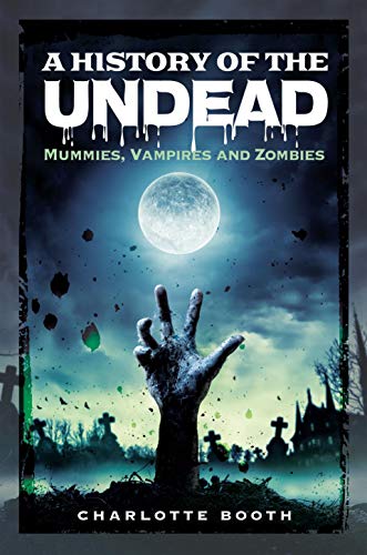 A History of the Undead: Mummies, Vampires and Zombies