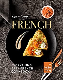 Let's Cook French: Everything Easy French Cookbook