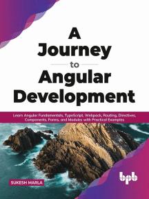 A Journey to Angular Development: Learn Angular Fundamentals, TypeScript, Webpack, Routing, Directives, Components, Forms