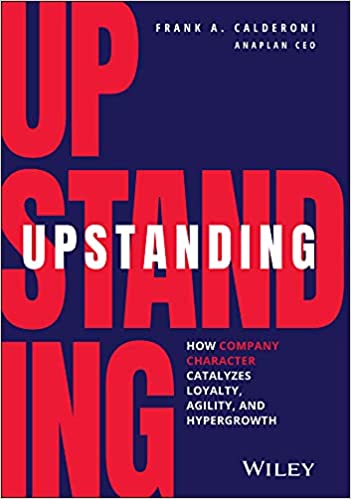 Upstanding How Company Character Catalyzes Loyalty, Agility, and Hypergrowth