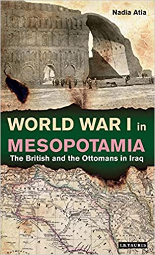 World War I in Mesopotamia: The British and the Ottomans in Iraq