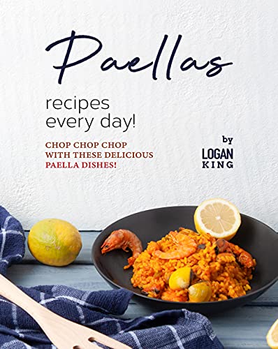 Paellas Recipes Every Day!: Chop Chop Chop with These Delicious Paella Dishes!v