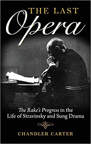 Last Opera: The Rakeas Progress in the Life of Stravinsky and Sung Drama