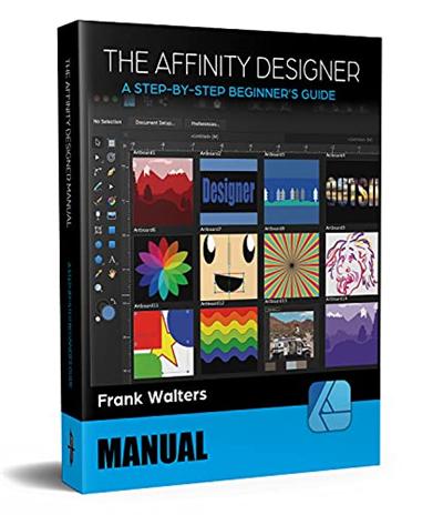 The Affinity Designer Manual: A Step by Step Beginner's Guide