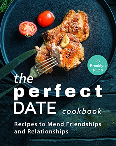 The Perfect Date Cookbook: Recipes to Mend Friendships and Relationships