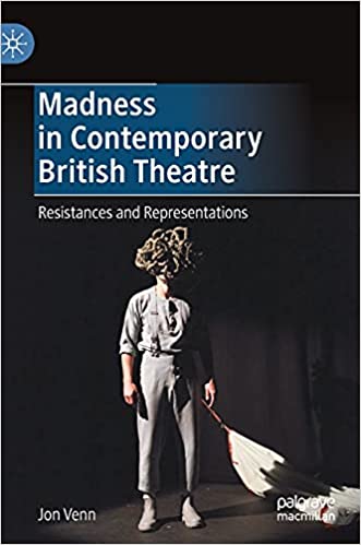 Madness in Contemporary British Theatre: Resistances and Representations