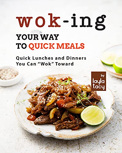 Wok ing Your Way to Quick Meals: Quick Lunches and Dinners You Can "Wok" Toward