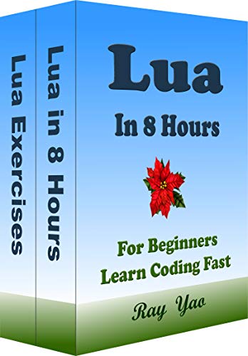 LUA Programming in 8 Hours, For Beginners, Learn Coding Fast: Lua Quick Start Guide & Exercises