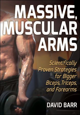 Massive, Muscular Arms: Scientifically Proven Strategies for Bigger Biceps, Triceps, and Forearms (True EPUB)