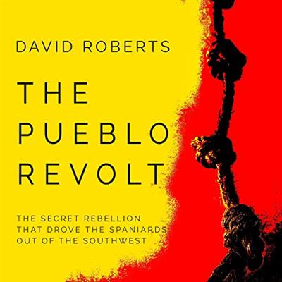 The Pueblo Revolt The Secret Rebellion That Drove the Spaniards Out of the Southwest [Audiobook]