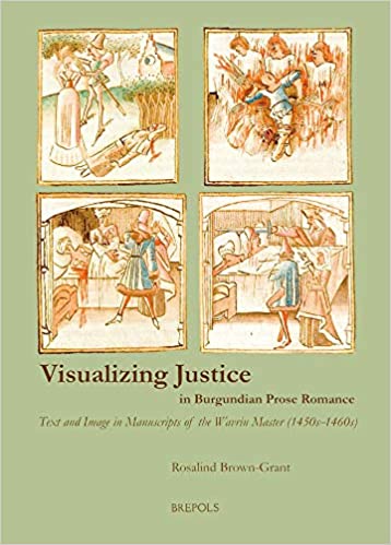 Visualizing Justice in Burgundian Prose Romance: Text and Image in Manuscripts of the Wavrin Master (1450s 1460s)