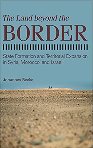Land beyond the Border, The: State Formation and Territorial Expansion in Syria, Morocco, and Israel