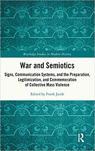 War and Semiotics: Signs, Communication Systems, and the Preparation, Legitimization, and Commemoration of Collective Mass