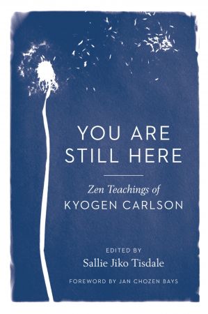 You Are Still Here: Zen Teachings of Kyogen Carlson