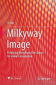 Milkyway Image: Producing Hong Kong Film Genres for Global Consumption 1st ed. 2021 Edition