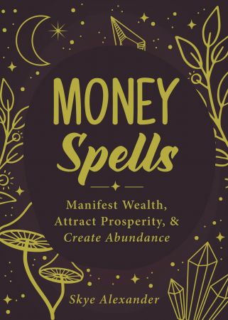 Money Spells: Manifest Wealth, Attract Prosperity, & Create Abundance (Spells)