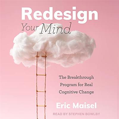 Redesign Your Mind: The Breakthrough Program for Real Cognitive Change [Audiobook]