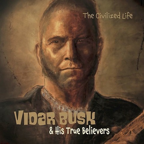 Vidar Busk & His True Believers - Civilized Life (2021)