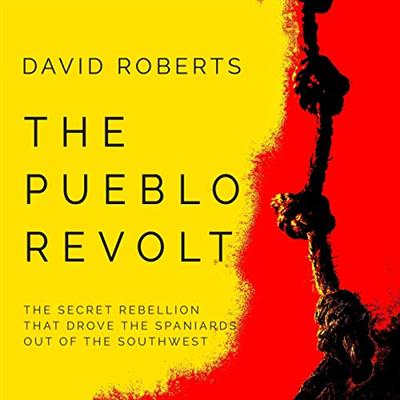 The Pueblo Revolt: The Secret Rebellion That Drove the Spaniards Out of the Southwest [Audiobook]