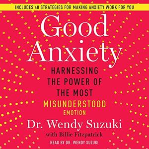 Good Anxiety Harnessing the Power of the Most Misunderstood Emotion [Audiobook]