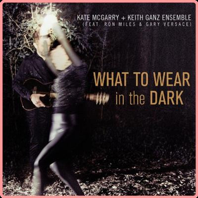 Kate McGarry + Keith Ganz Ensemble   What to Wear in the Dark (2021) Mp3 320kbps