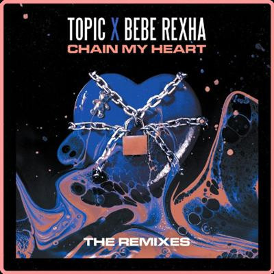 Topic, Bebe Rexha   Chain My Heart (Remixes) (2021) Mp3 320kbps