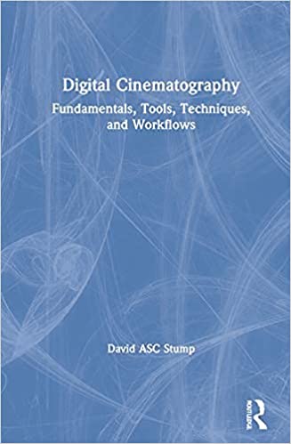 Digital Cinematography Fundamentals, Tools, Techniques, and Workflows, 2nd Edition