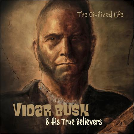 Vidar Busk & His True Believers - Vidar Busk & His True Believers — Civilized Life (2021)