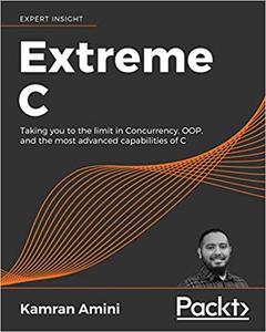 Extreme C Taking you to the limit in Concurrency, OOP, and the most advanced capabilities of C 