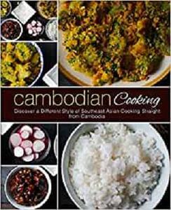 Cambodian Cooking Discover a Different Style of Southeast Asian Cooking Straight from Cambodia (2nd Edition)