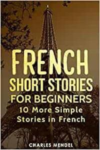 French Short Stories for Beginners 10 More Simple Stories In French (French Stories)