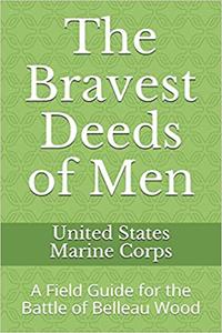 The Bravest Deeds of Men A Field Guide for the Battle of Belleau Wood