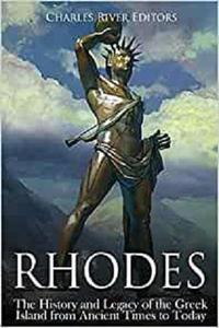 Rhodes The History and Legacy of the Greek Island from Ancient Times to Today