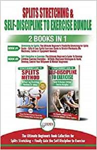 Splits Stretching & Self-Discipline To Exercise - 2 Books in 1 Bundle