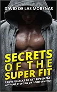 Secrets of the Super Fit Proven Hacks to Get Ripped Fast Without Steroids or Good Genetics