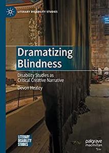 Dramatizing Blindness Disability Studies as Critical Creative Narrative