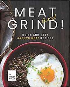 Meat and Grind! Quick and Easy Ground Meat Recipes