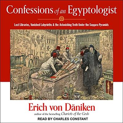 Confessions of an Egyptologist Lost Libraries, Vanished Labyrinths & the Astonishing Truth Under Saqqara Pyramids [Audiobook]