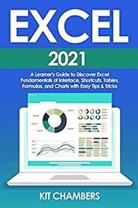 Excel 2021 A Learner's Guide to Discover Excel Fundamentals of Interface, Shortcuts, Tables, Formulas
