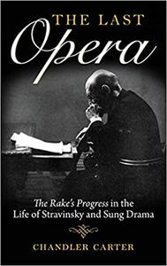 Last Opera The Rakeas Progress in the Life of Stravinsky and Sung Drama