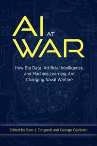 AI at War How Big Data, Artificial Intelligence, and Machine Learning Are Changing Naval Warfare