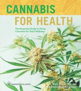 Cannabis for Health The Essential Guide to Using Cannabis for Total Wellness (Cannabis Wellness)